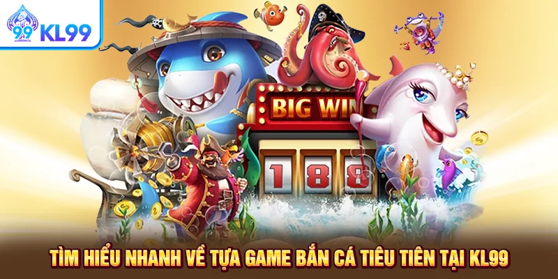 Tìm hiểu nhanh về tựa game bắn cá tiêu tiên tại Kl99